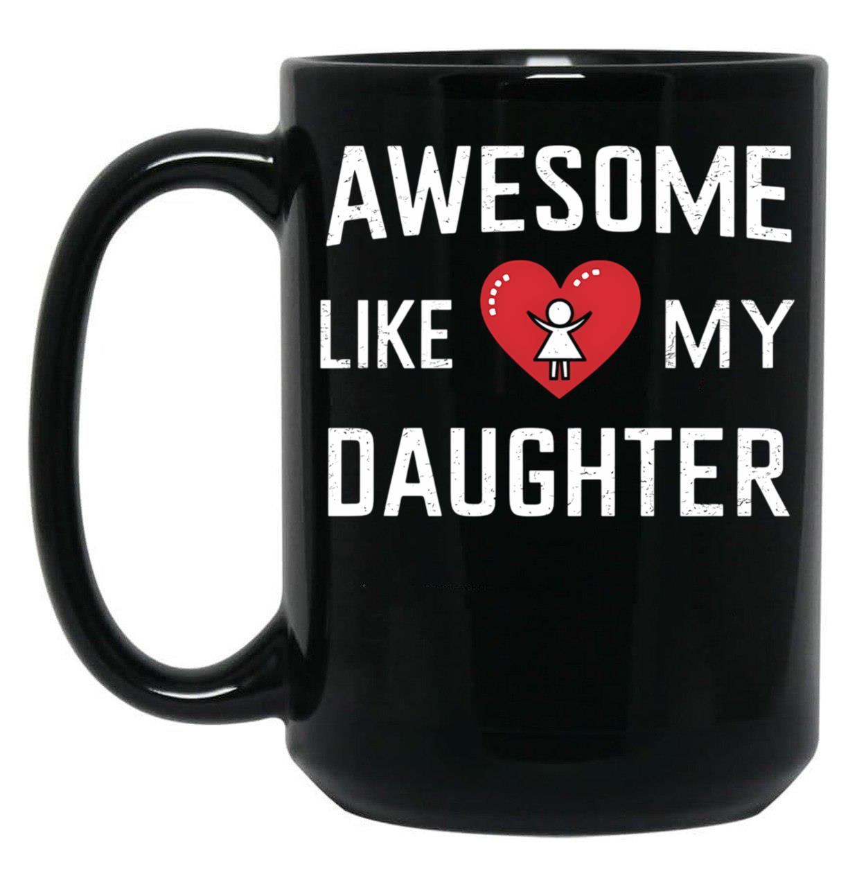 Awesome Like My Daughter Mug Dad Gift Funny Father'S Day Mug (1) Black Coffee Mug