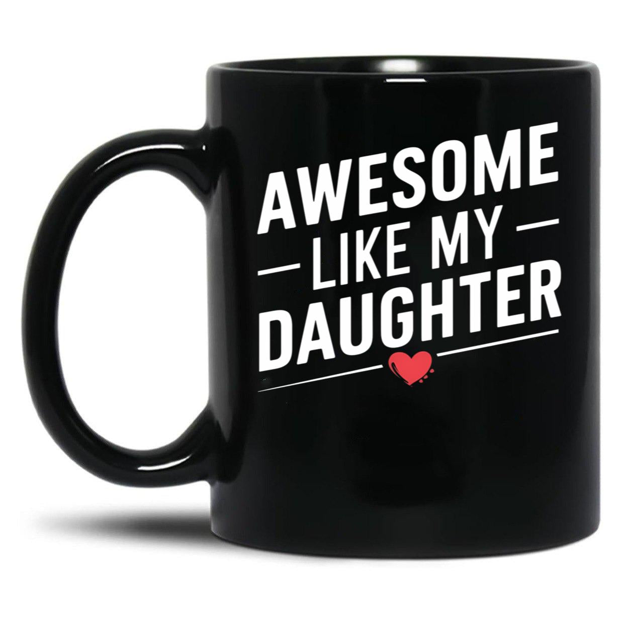 Awesome Like My Daughter Mug Dad Gift Funny Father'S Day Mug (2) Black Coffee Mug