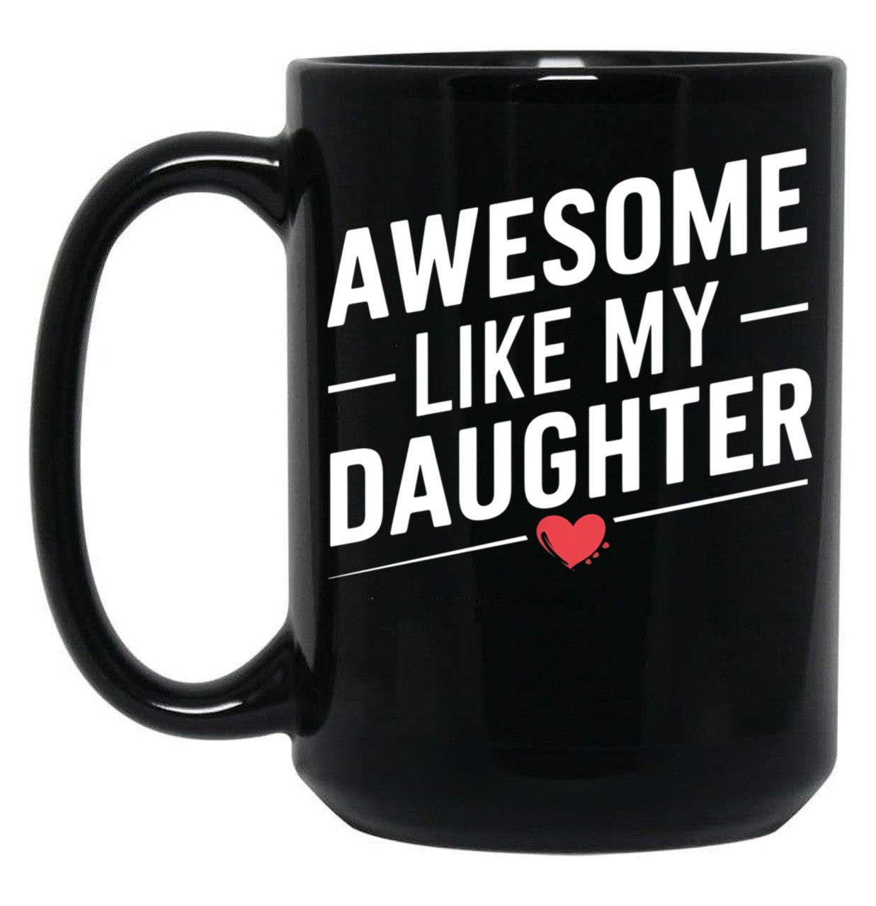 Awesome Like My Daughter Mug Dad Gift Funny Father'S Day Mug (2) Black Coffee Mug