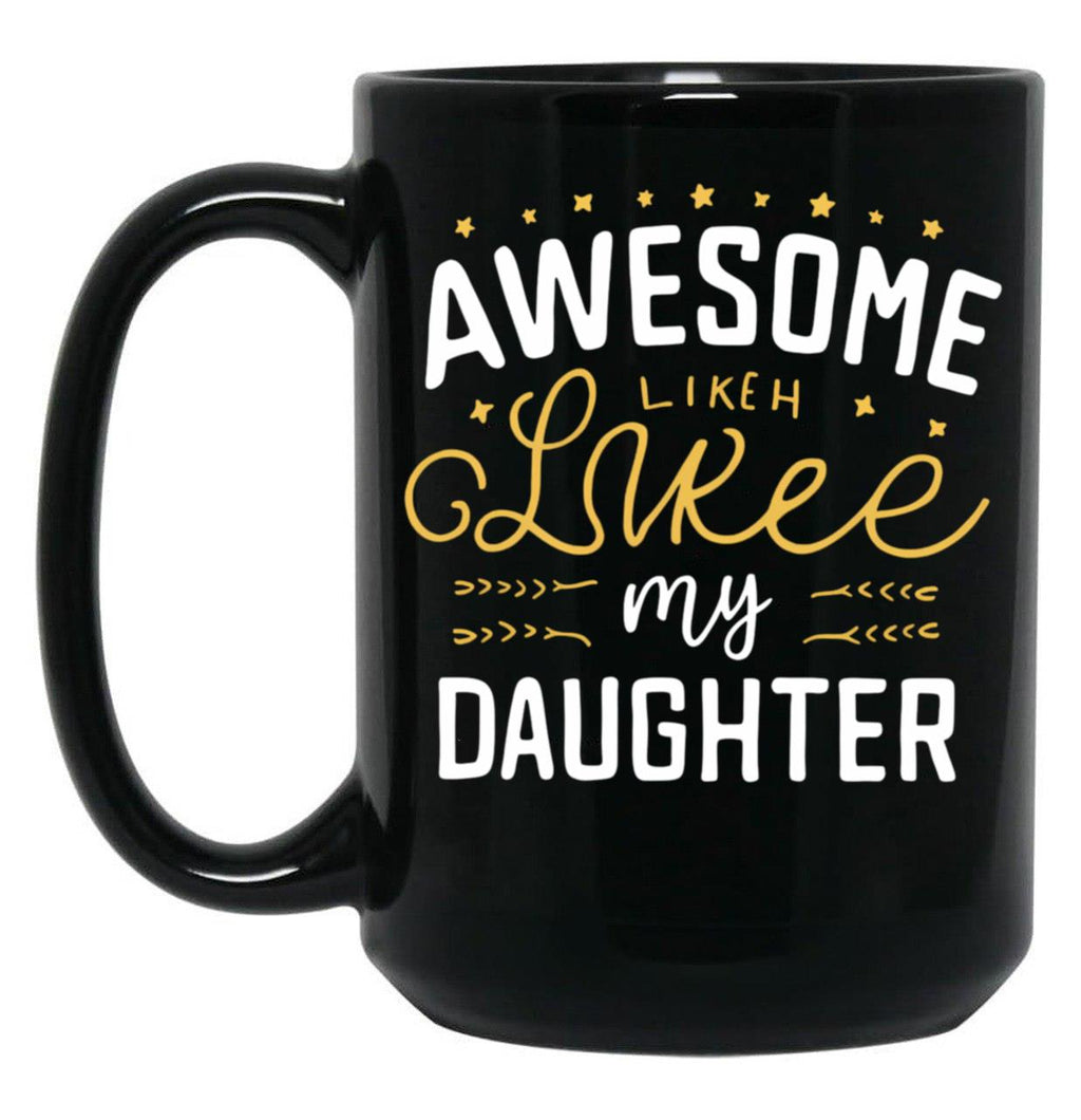 Awesome Like My Daughter Mug Dad Gift Funny Father'S Day Mug (3) Black Coffee Mug