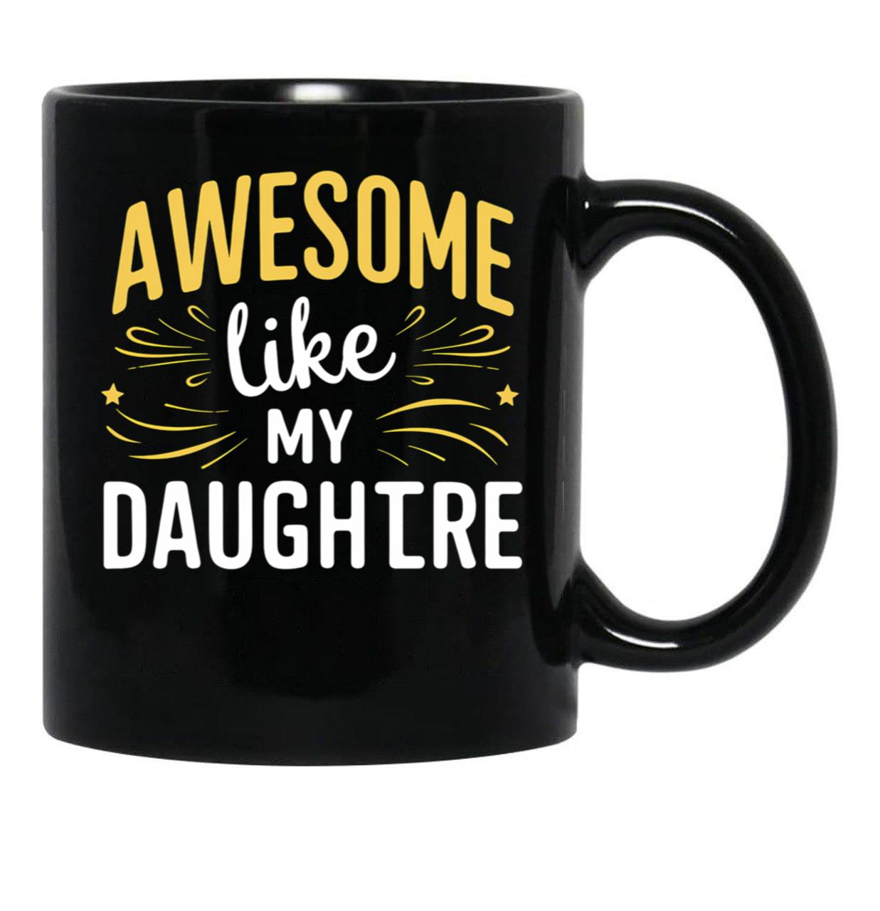 Awesome Like My Daughter Mug Dad Gift Funny Father'S Day Mug (5) Black Coffee Mug - Black