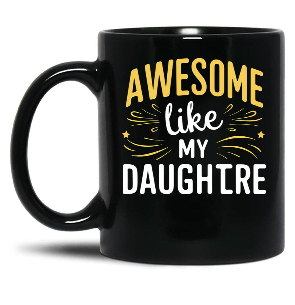 Awesome Like My Daughter Mug Dad Gift Funny Father'S Day Mug (5) Black Coffee Mug