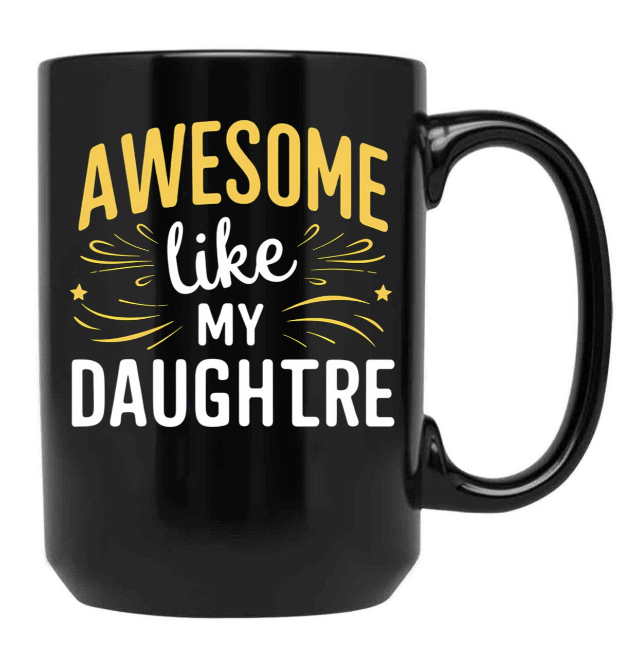 Awesome Like My Daughter Mug Dad Gift Funny Father'S Day Mug (5) Black Coffee Mug - Black