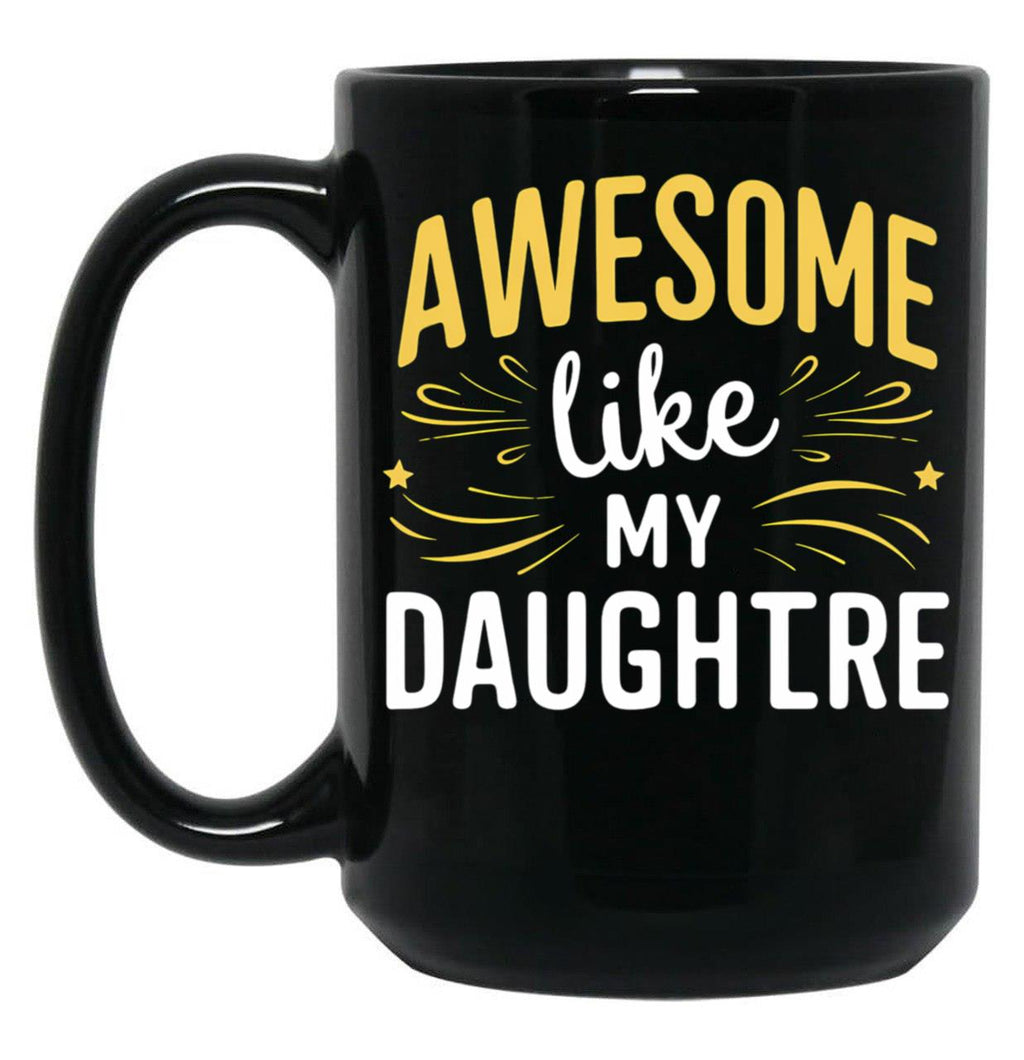 Awesome Like My Daughter Mug Dad Gift Funny Father'S Day Mug (5) Black Coffee Mug