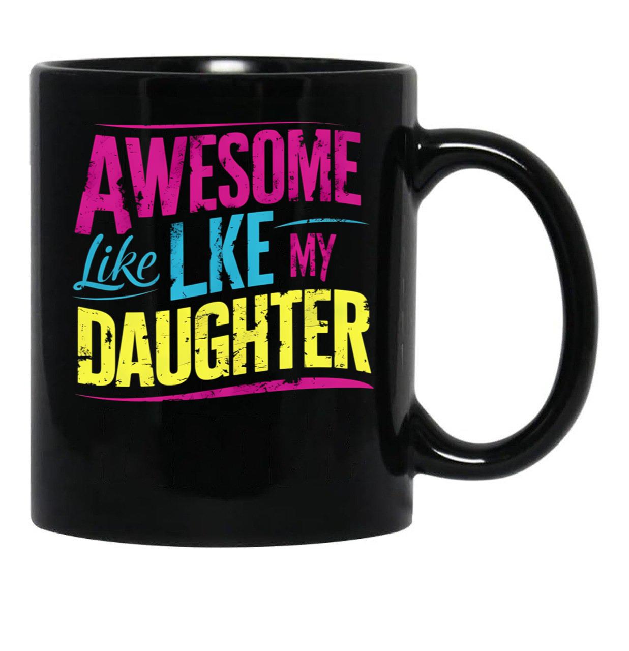Awesome Like My Daughter Mug Dad Gift Funny Father'S Day Mug (6) Black Coffee Mug - Black