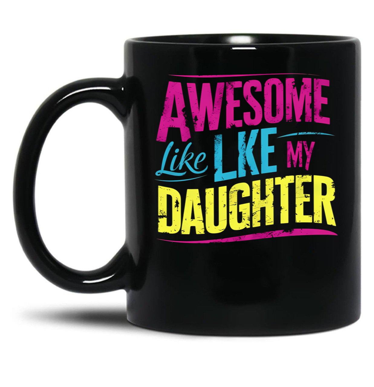 Awesome Like My Daughter Mug Dad Gift Funny Father'S Day Mug (6) Black Coffee Mug