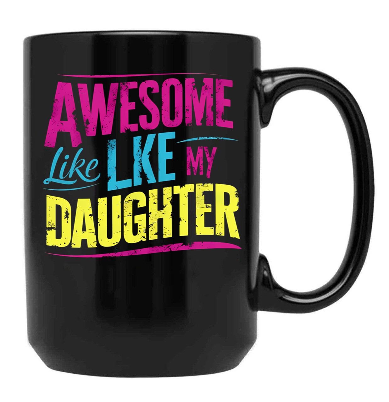 Awesome Like My Daughter Mug Dad Gift Funny Father'S Day Mug (6) Black Coffee Mug - Black