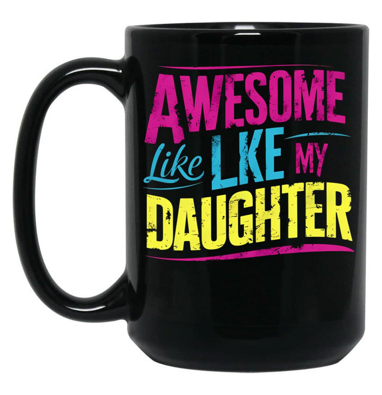 Awesome Like My Daughter Mug Dad Gift Funny Father'S Day Mug (6) Black Coffee Mug