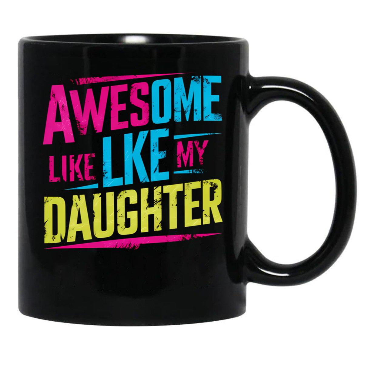 Awesome Like My Daughter Mug Dad Gift Funny Father'S Day Mug (7) Black Coffee Mug - Black