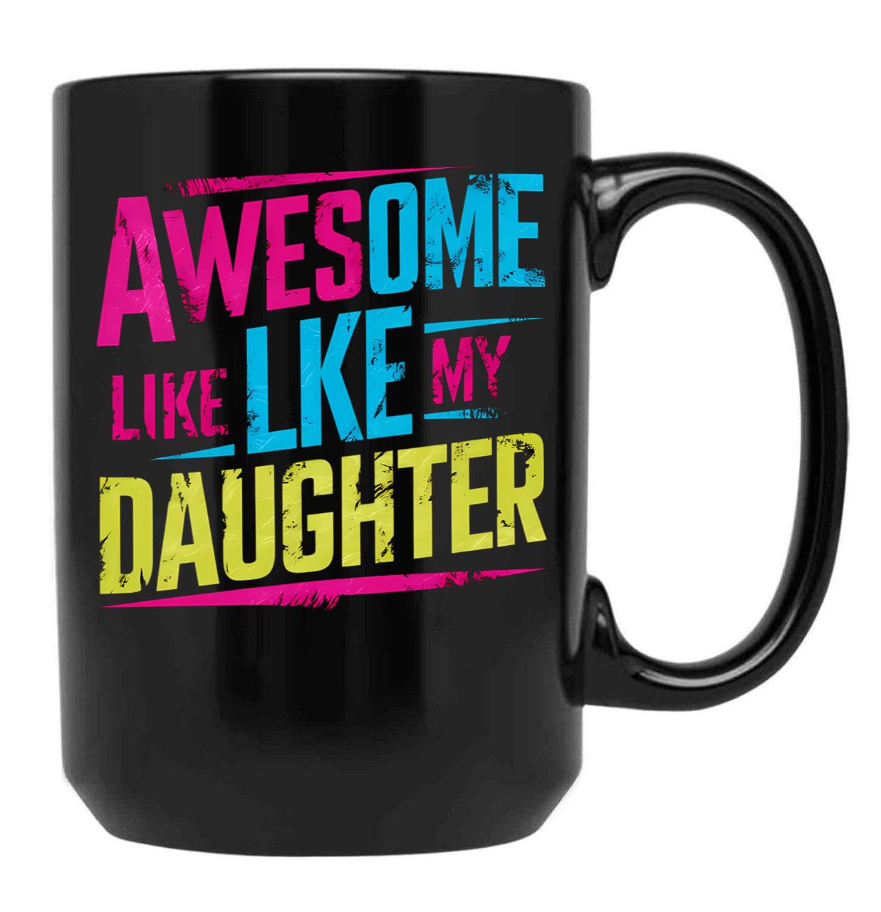 Awesome Like My Daughter Mug Dad Gift Funny Father'S Day Mug (7) Black Coffee Mug - Black