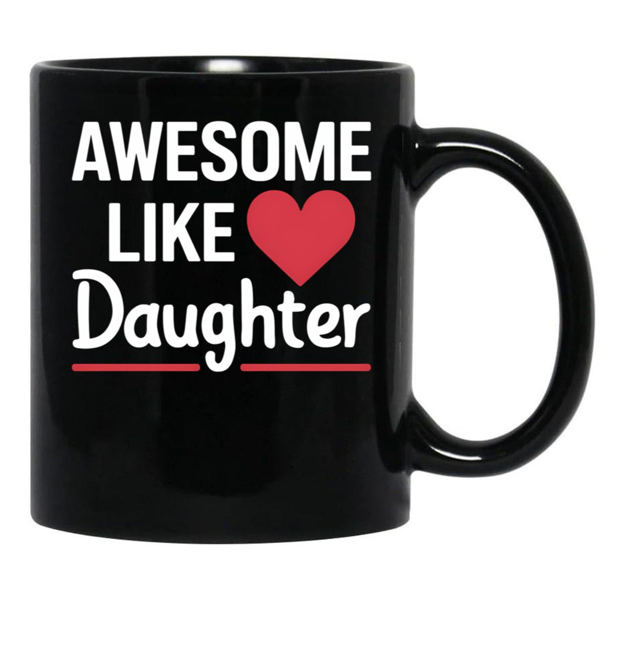 Awesome Like My Daughter Mug Dad Gift Funny Father'S Day Mug (8) Black Coffee Mug - Black