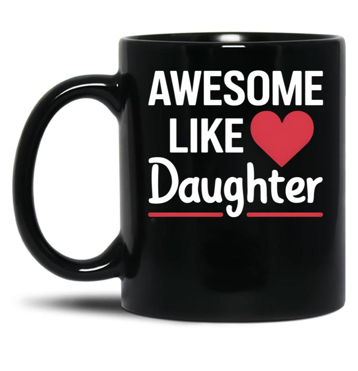 Awesome Like My Daughter Mug Dad Gift Funny Father'S Day Mug (8) Black Coffee Mug