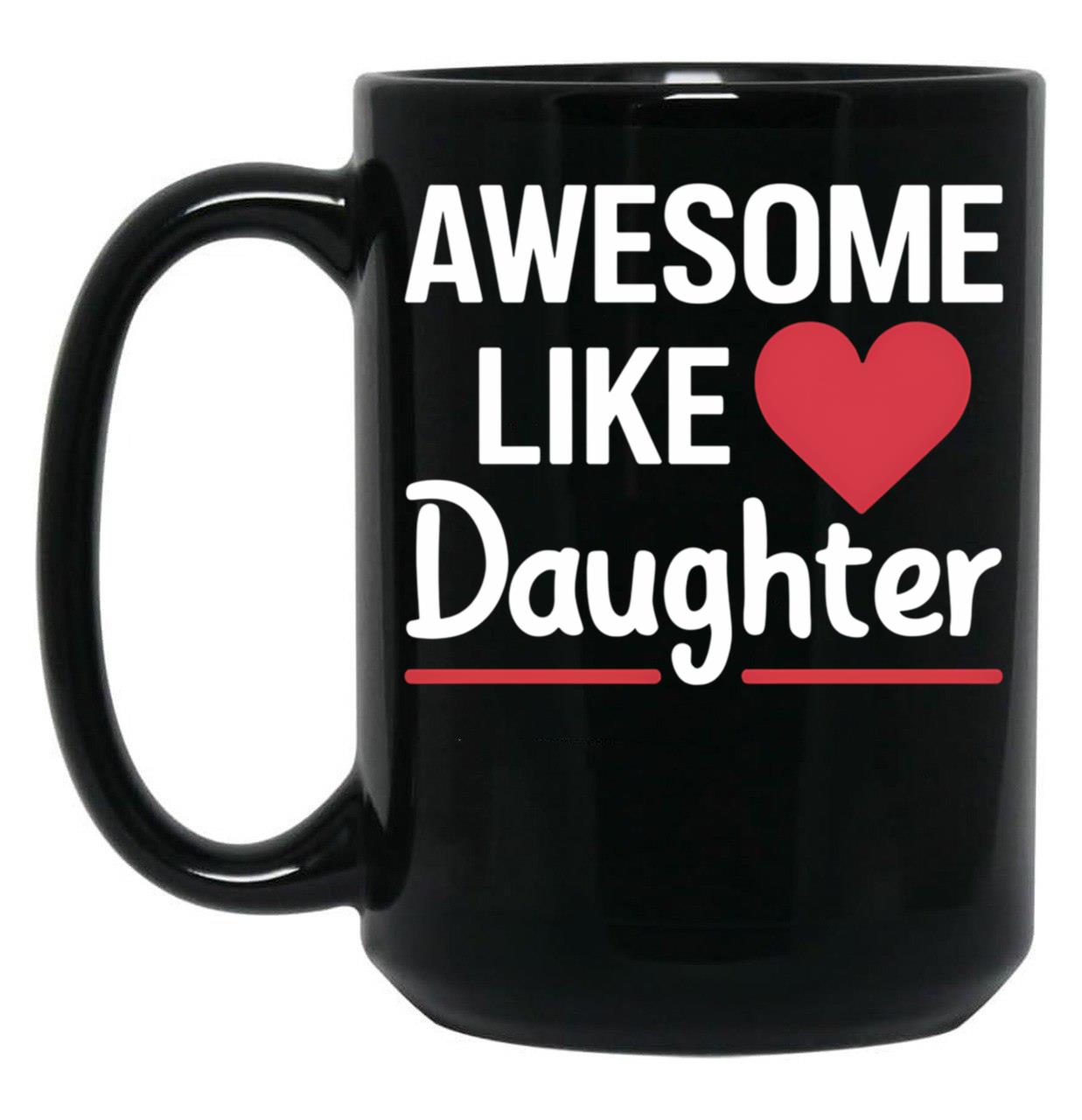 Awesome Like My Daughter Mug Dad Gift Funny Father'S Day Mug (8) Black Coffee Mug