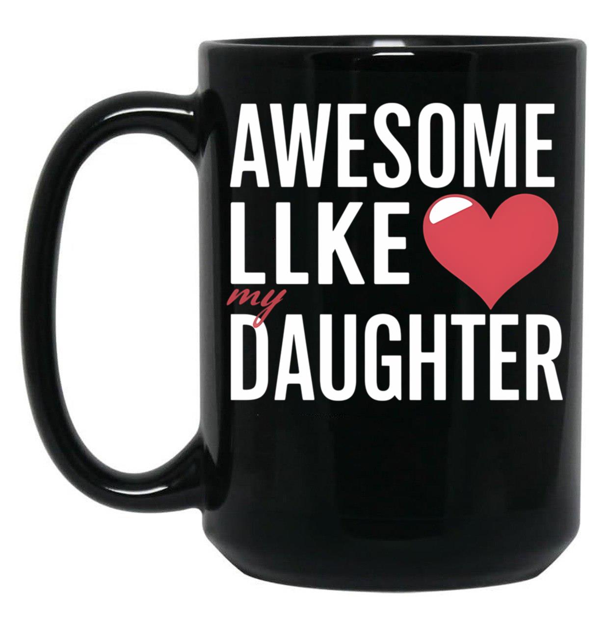 Awesome Like My Daughter Mug Dad Gift Funny Father'S Day Mug Black Coffee Mug