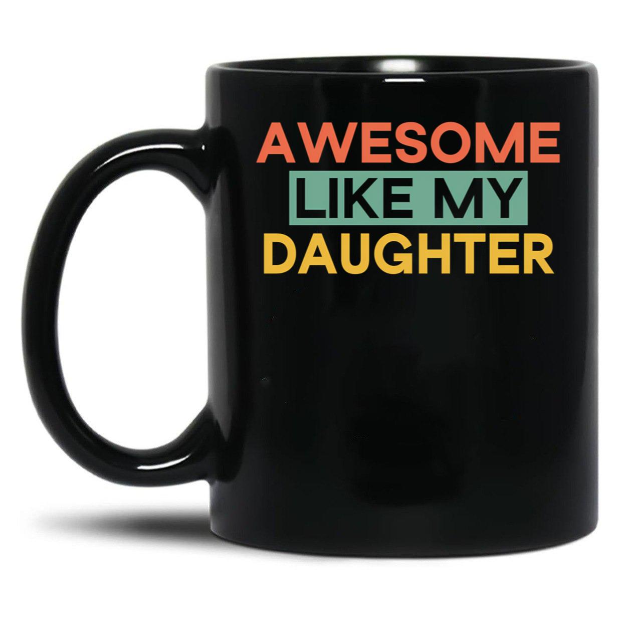 Awesome Like My Daughter Mug Fathers Day Tee Mom Dad Gift For Her 2022 2023 (3) Black Coffee Mug