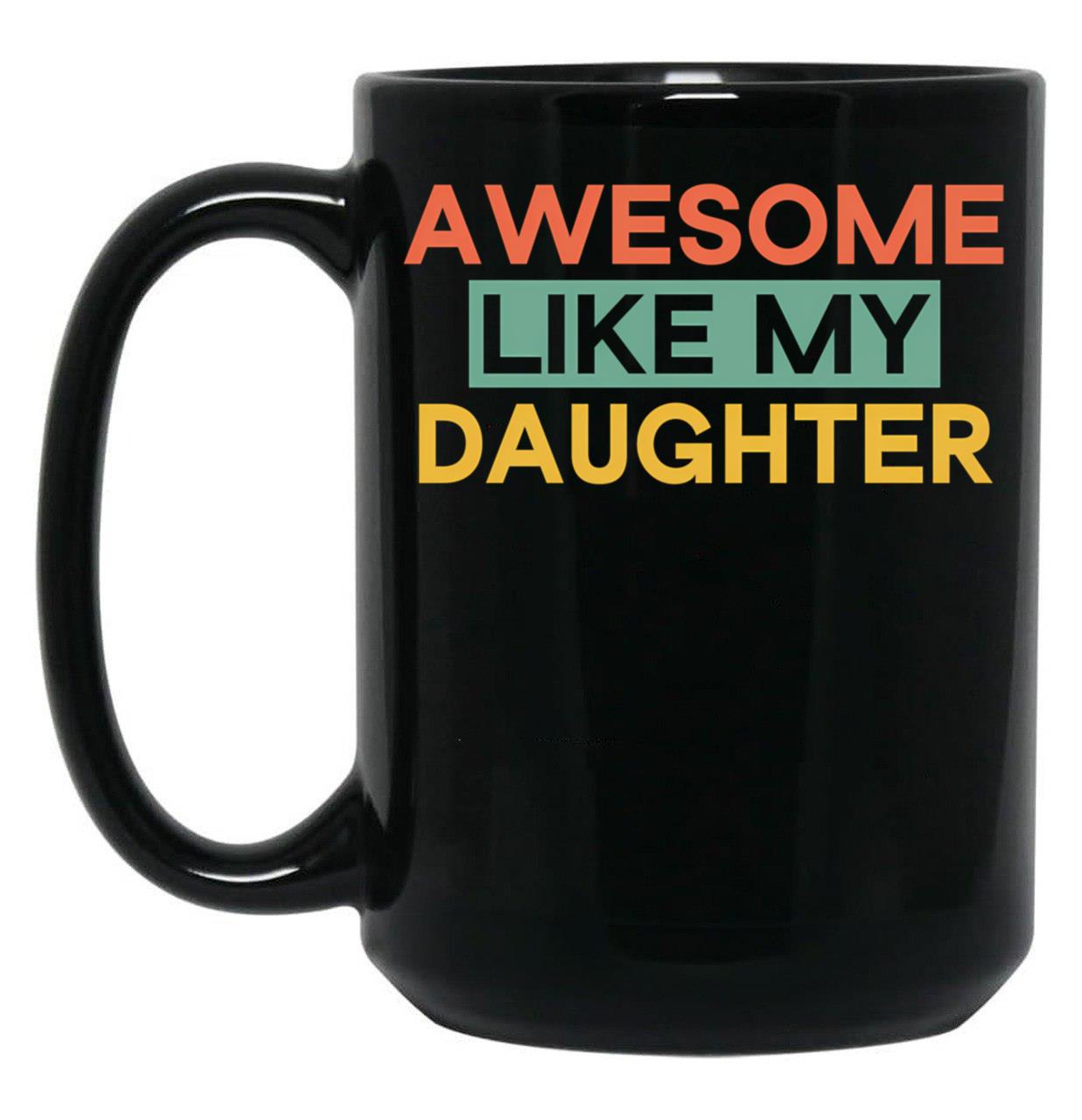 Awesome Like My Daughter Mug Fathers Day Tee Mom Dad Gift For Her 2022 2023 (3) Black Coffee Mug