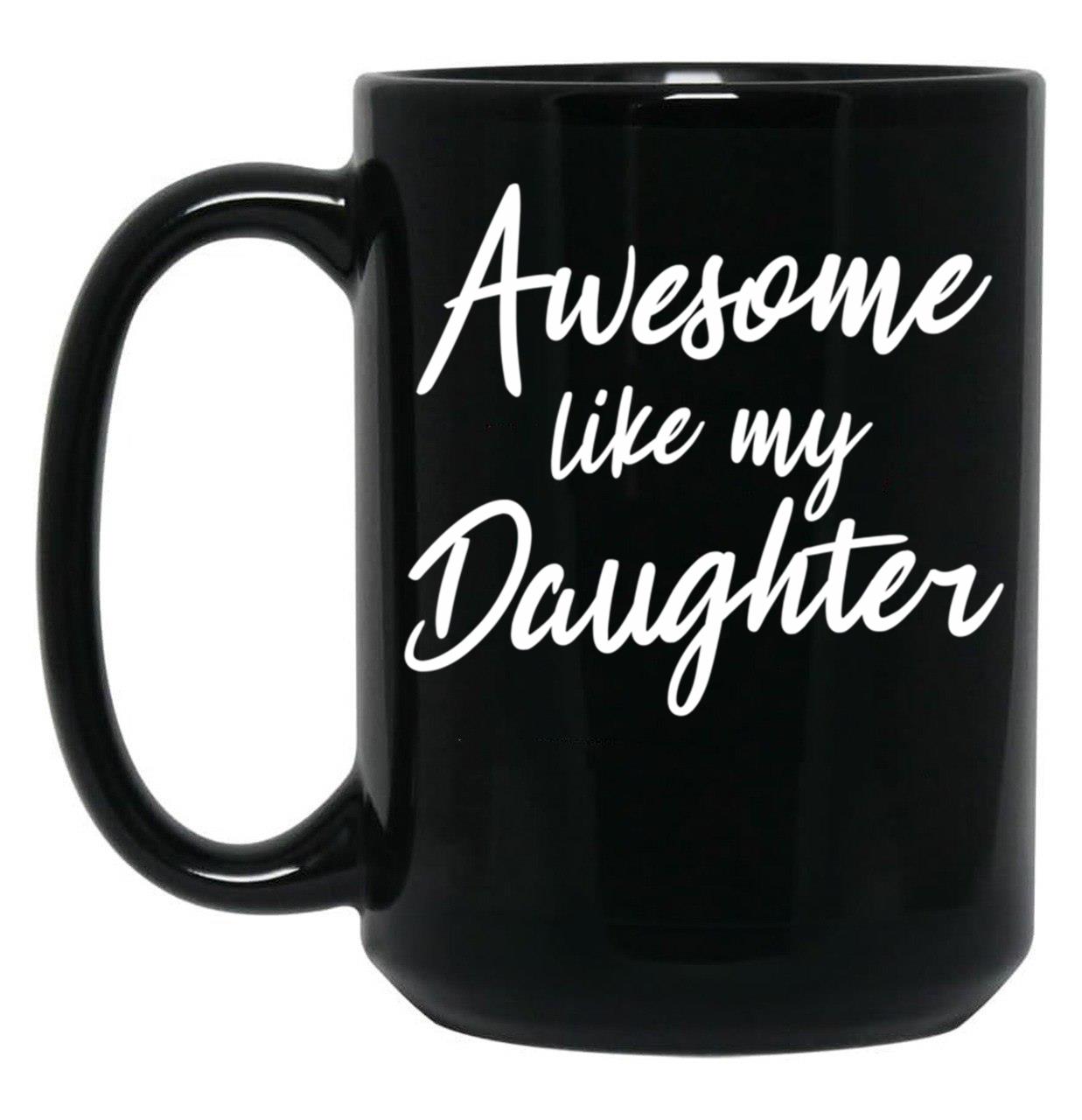 Awesome Like My Daughter Mug Fathers Day Tee Mom Dad Gift For Her 2022 2023 (5) Black Coffee Mug