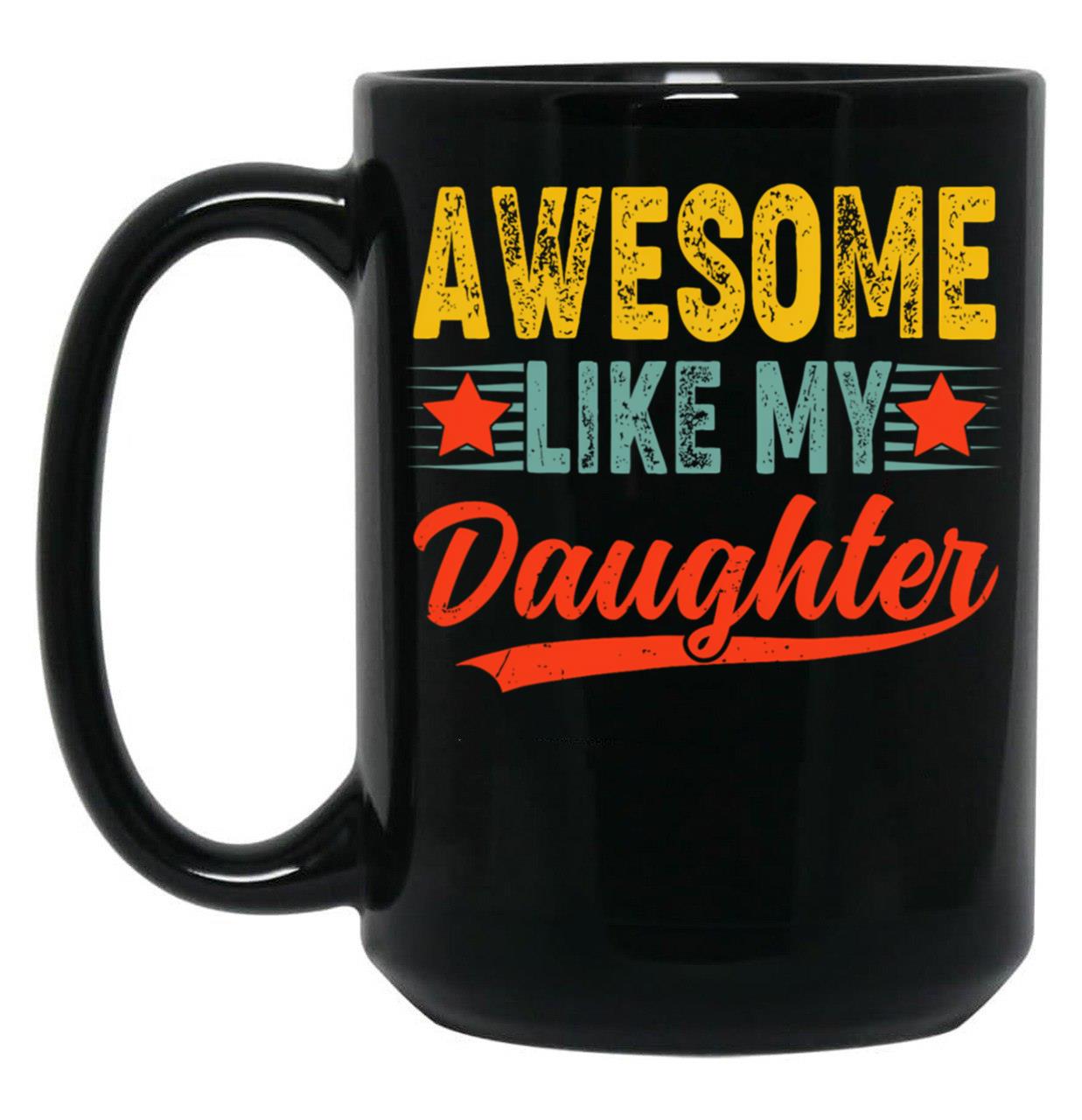 Awesome Like My Daughter Mug For Best Dad Gift Funny Happy Father Day Black Coffee Mug