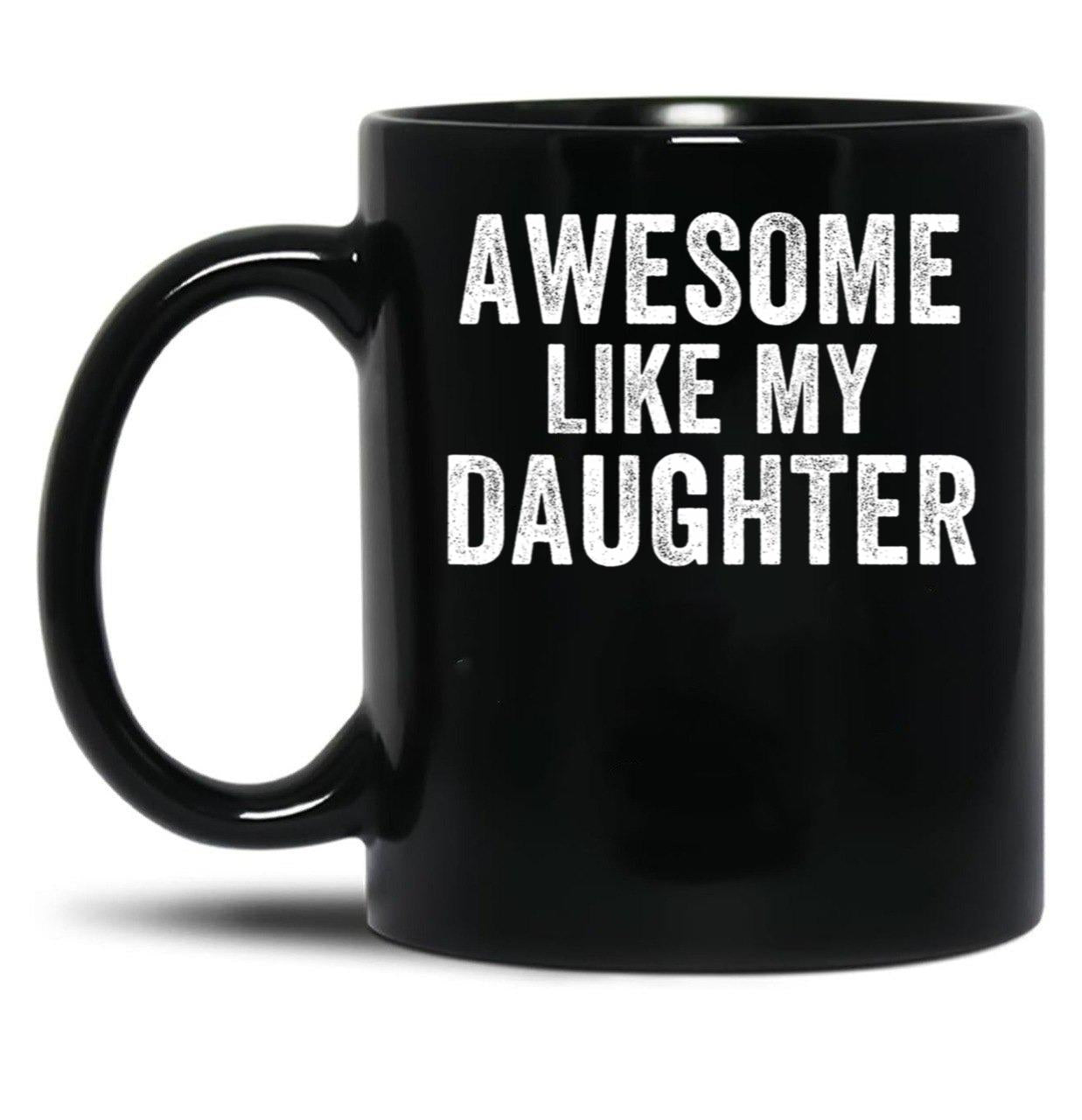 Awesome Like My Daughter Mug For Dad Funny Father'S Day Humor Proud Dad Gift Black Coffee Mug