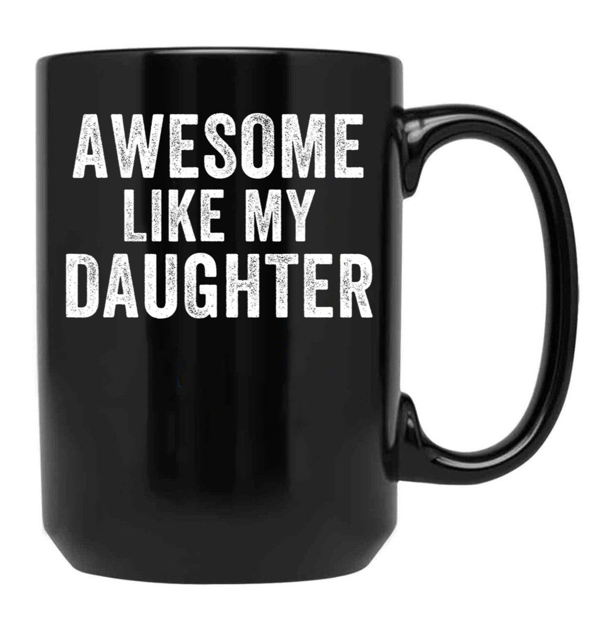 Awesome Like My Daughter Mug For Dad Funny Father'S Day Humor Proud Dad Gift Black Coffee Mug - Black