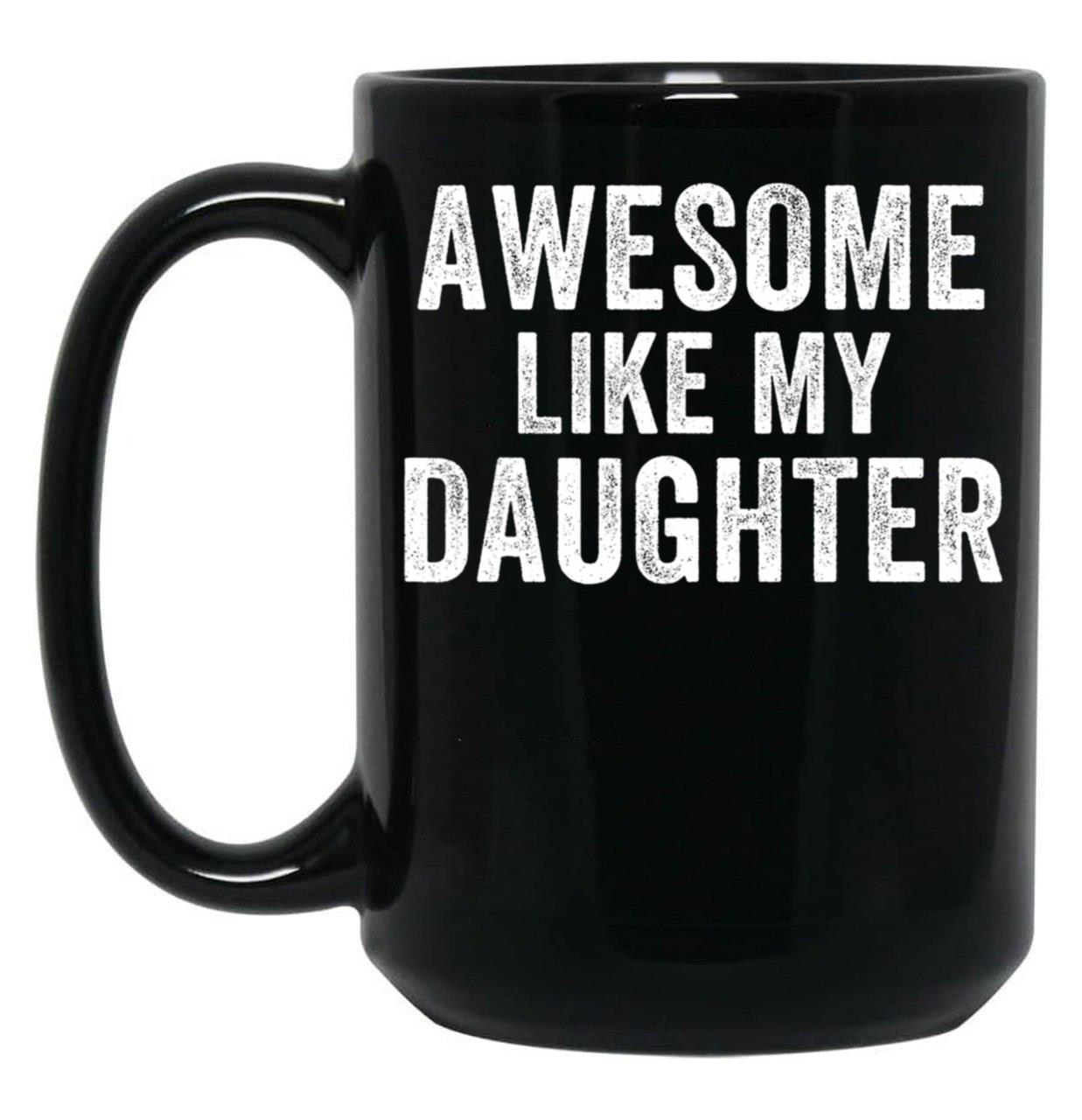 Awesome Like My Daughter Mug For Dad Funny Father'S Day Humor Proud Dad Gift Black Coffee Mug
