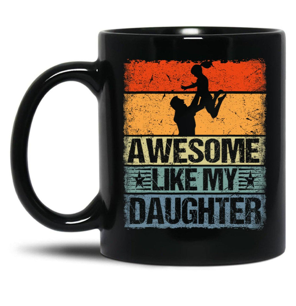 Awesome Like My Daughter Mug For Dad Funny Gift For Father Day Black Coffee Mug