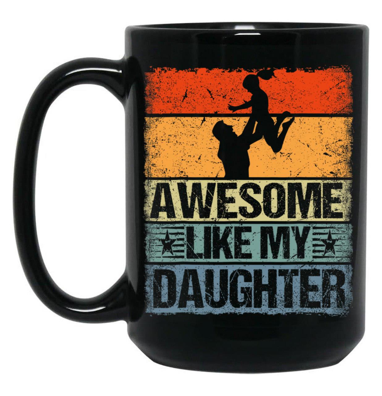 Awesome Like My Daughter Mug For Dad Funny Gift For Father Day Black Coffee Mug