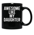 Awesome Like My Daughter Mug Funny Fathers Day Dad Black Coffee Mug - Black
