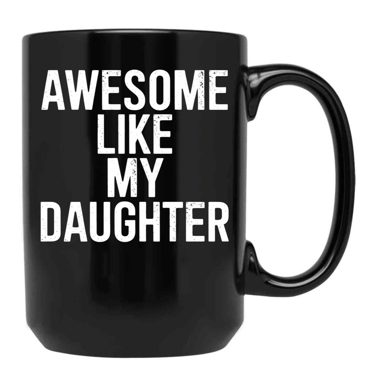 Awesome Like My Daughter Mug Funny Fathers Day Dad Black Coffee Mug - Black