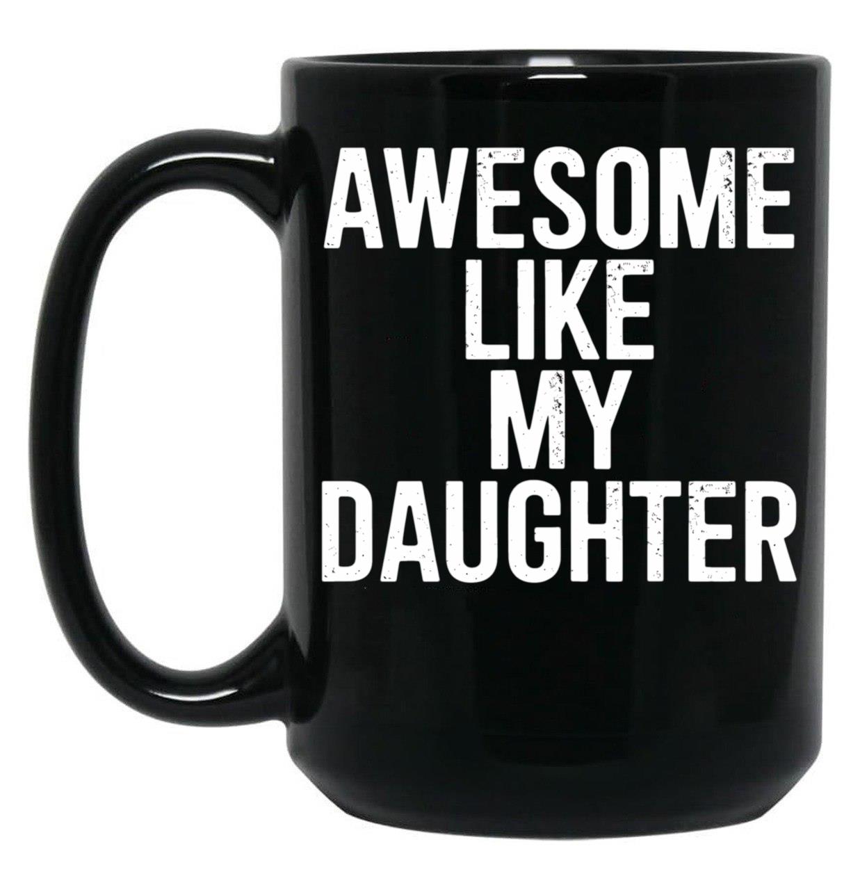 Awesome Like My Daughter Mug Funny Fathers Day Dad Black Coffee Mug