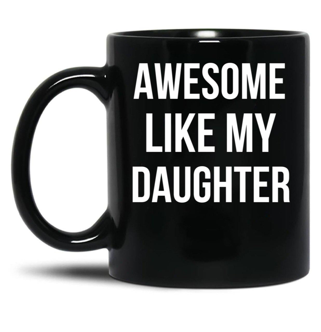 Awesome Like My Daughter Mug Funny Fathers Day Dads Tee Black Coffee Mug