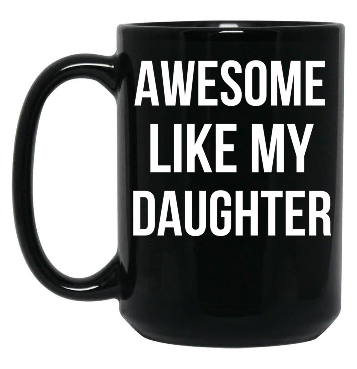Awesome Like My Daughter Mug Funny Fathers Day Dads Tee Black Coffee Mug