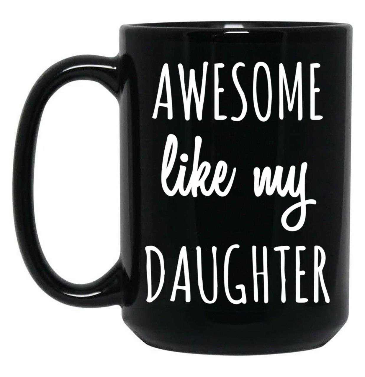 Awesome Like My Daughter Mug Funny Mothers Day Moms Tee Black Coffee Mug