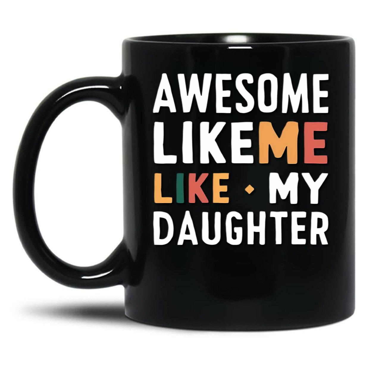 Awesome Like My Daughter Mug Men Funny Fathers Day Dad Black Coffee Mug