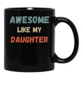 Awesome Like My Daughter Mug. (1) Black Coffee Mug - Black