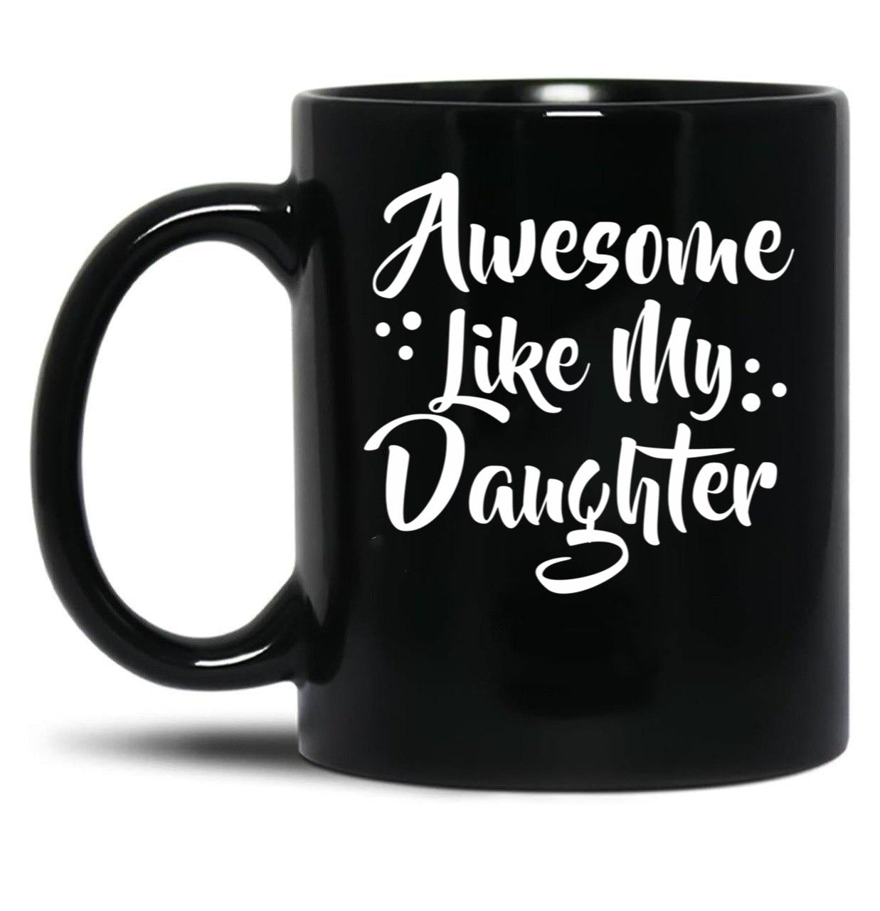 Awesome Like My Daughter Mug (1) Black Coffee Mug