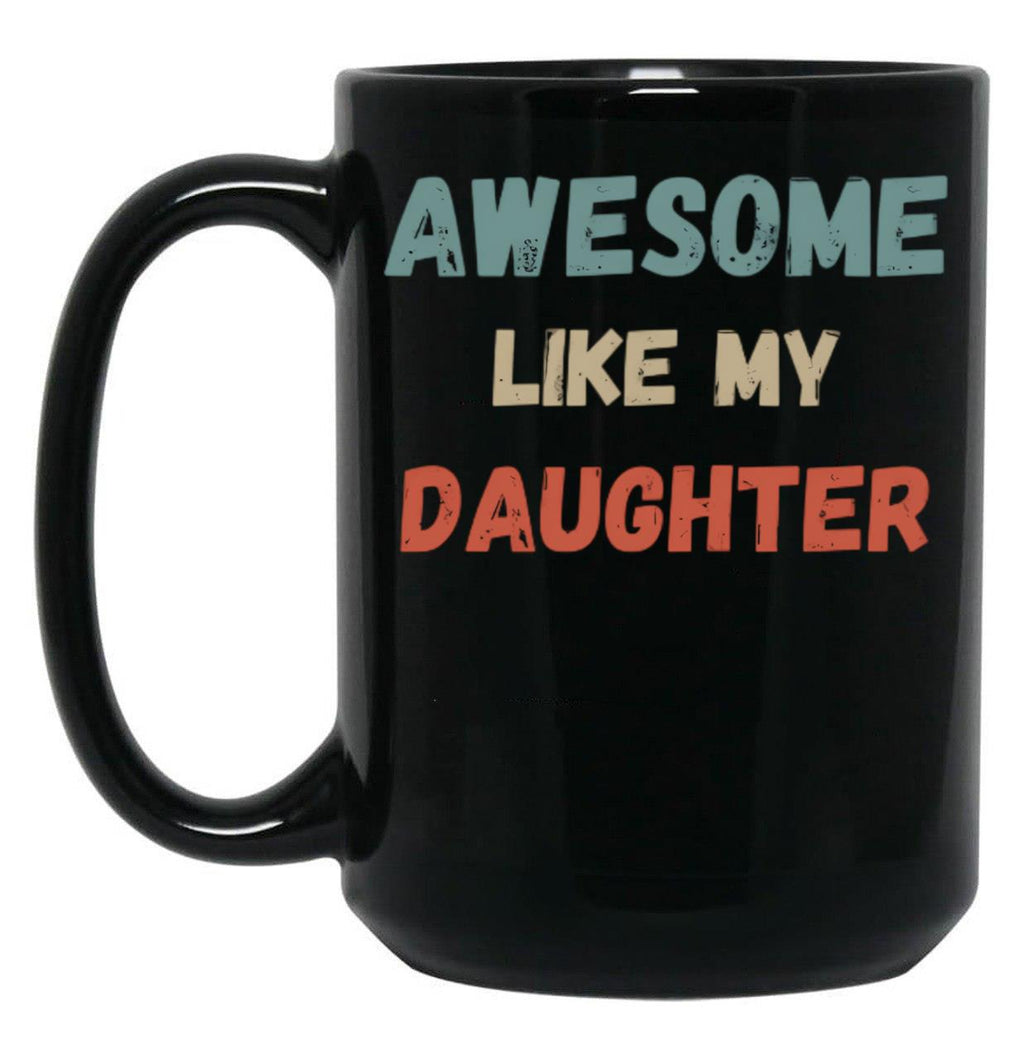 Awesome Like My Daughter Mug. (1) Black Coffee Mug