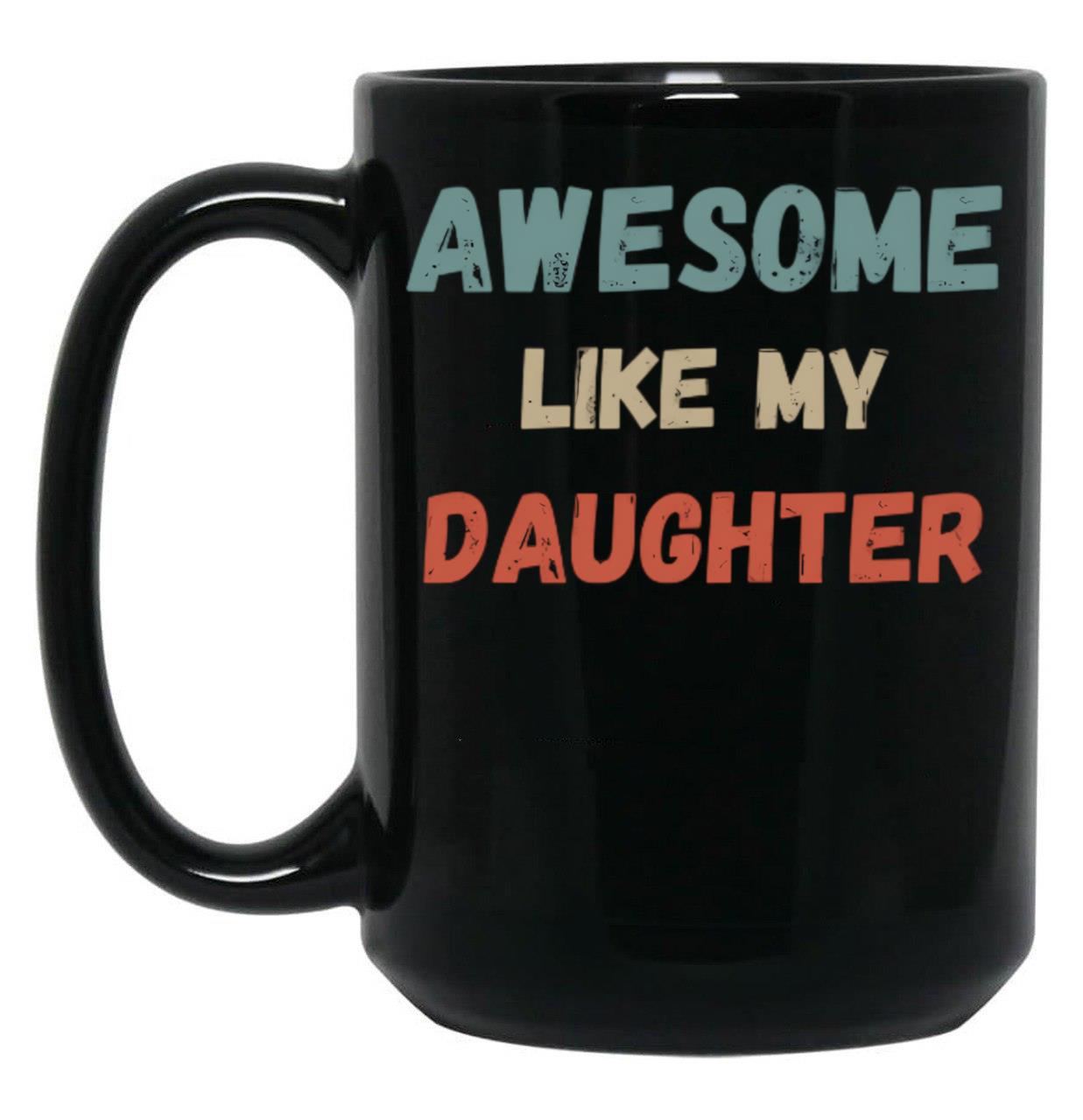 Awesome Like My Daughter Mug. (1) Black Coffee Mug