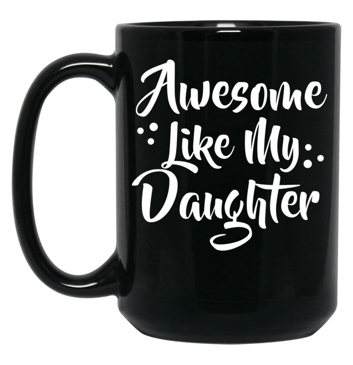 Awesome Like My Daughter Mug (1) Black Coffee Mug