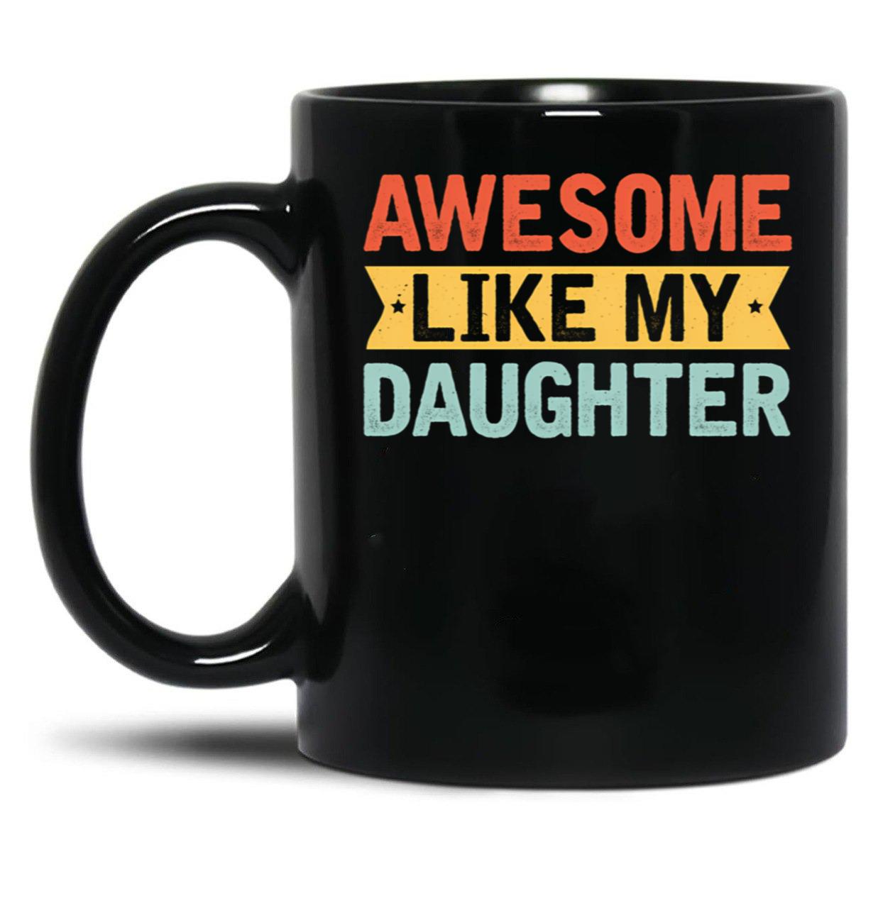 Awesome Like My Daughter Mug Black Coffee Mug