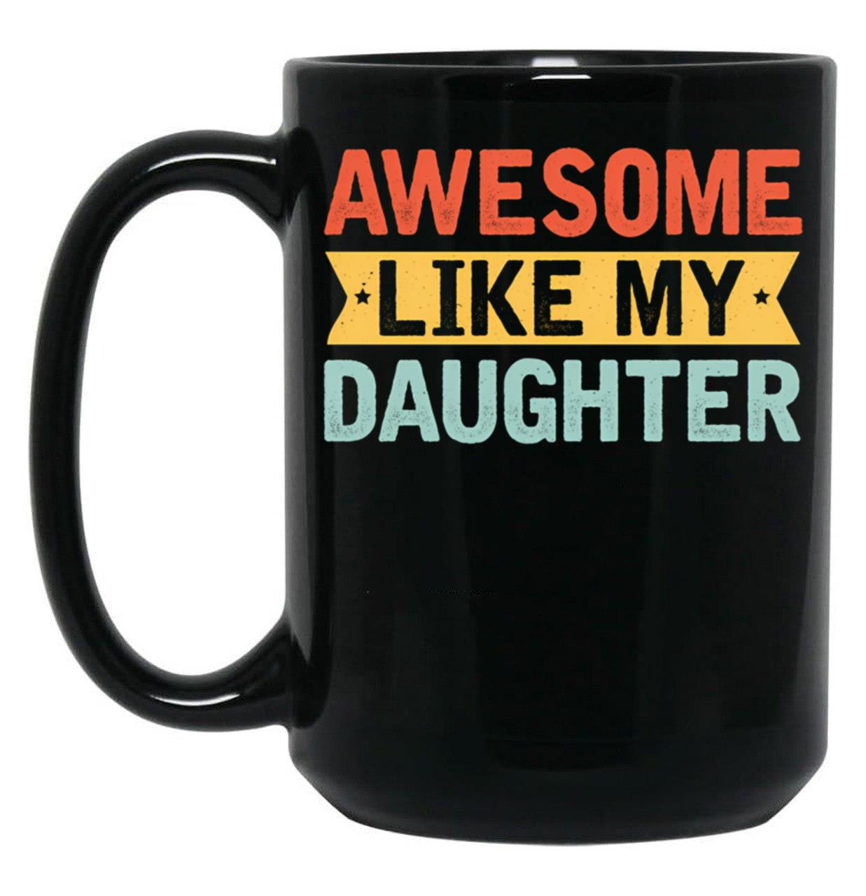 Awesome Like My Daughter Mug Black Coffee Mug