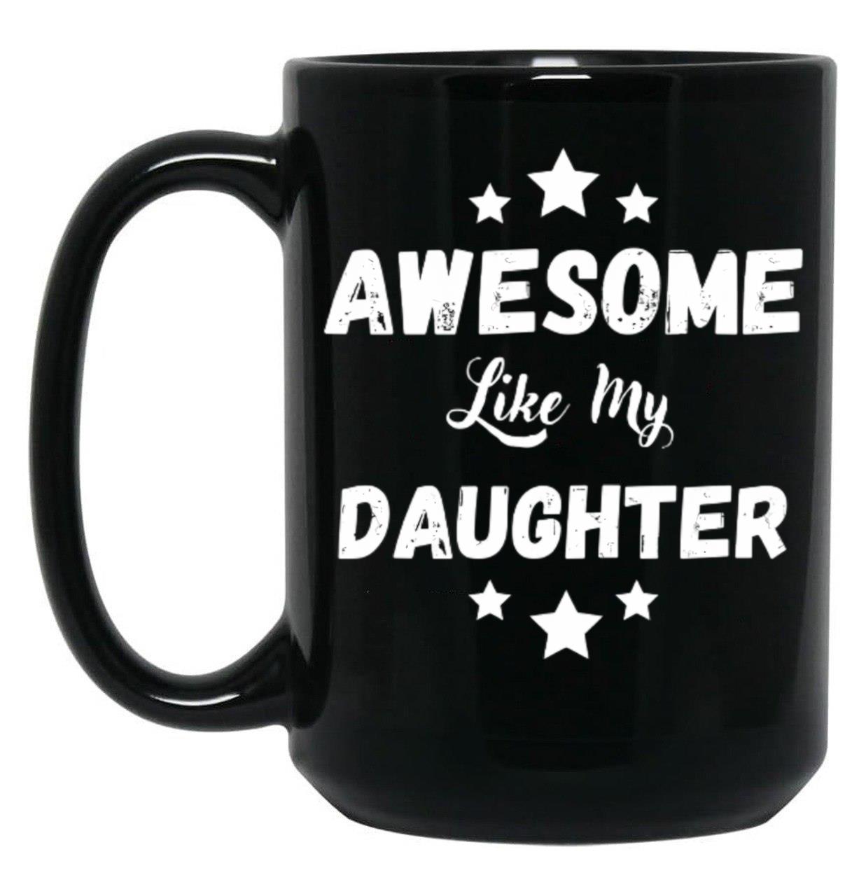 Awesome Like My Daughter Mug. Black Coffee Mug