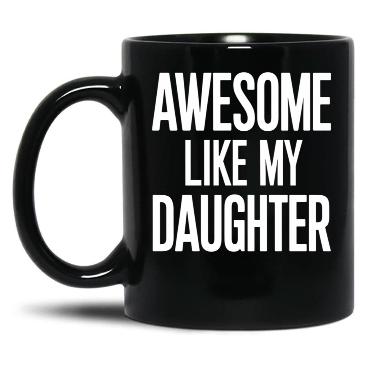 Awesome Like My Daughter Mug Dad Fathers And Mothers Day (1) Black Coffee Mug