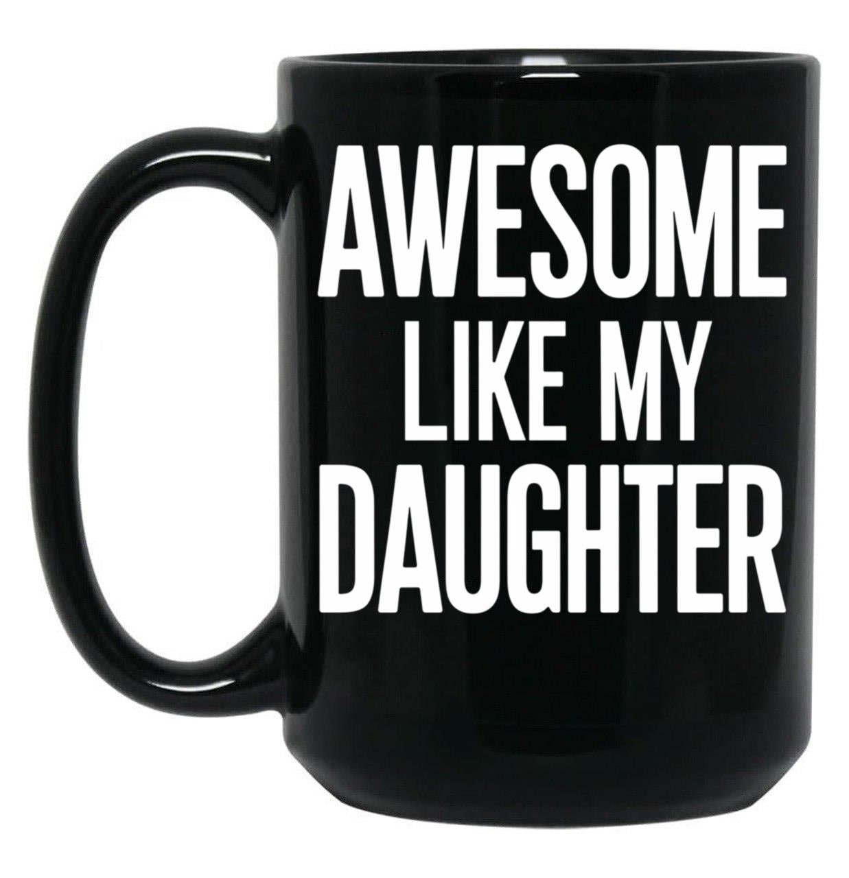 Awesome Like My Daughter Mug Dad Fathers And Mothers Day (1) Black Coffee Mug
