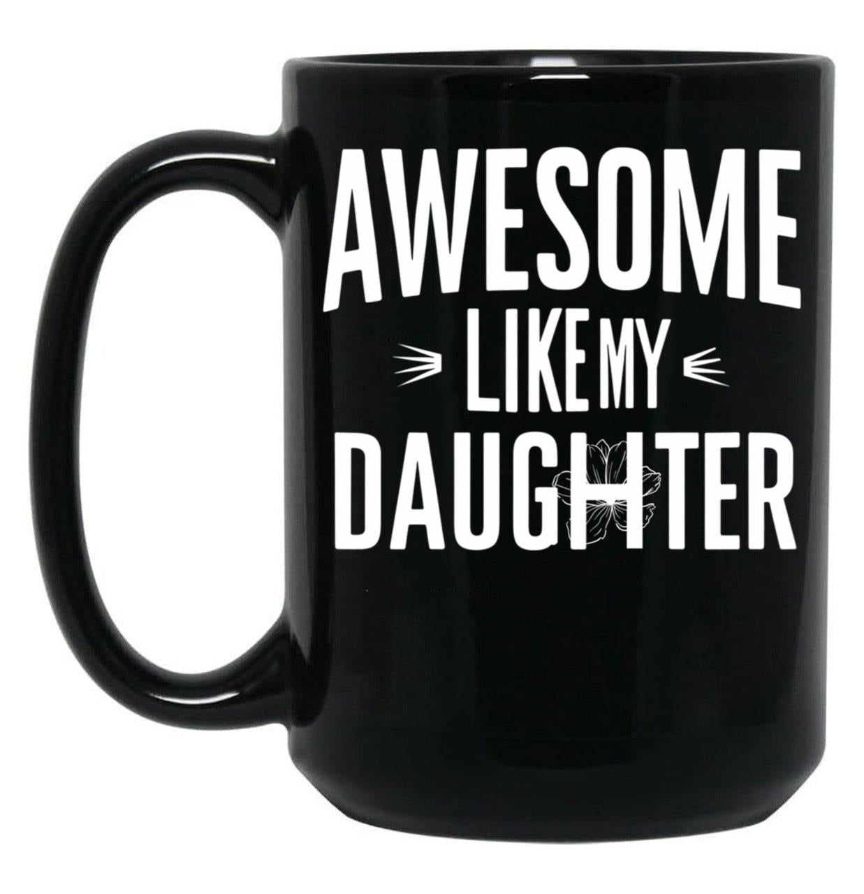 Awesome Like My Daughter Mug Dad Fathers And Mothers Day (2) Black Coffee Mug