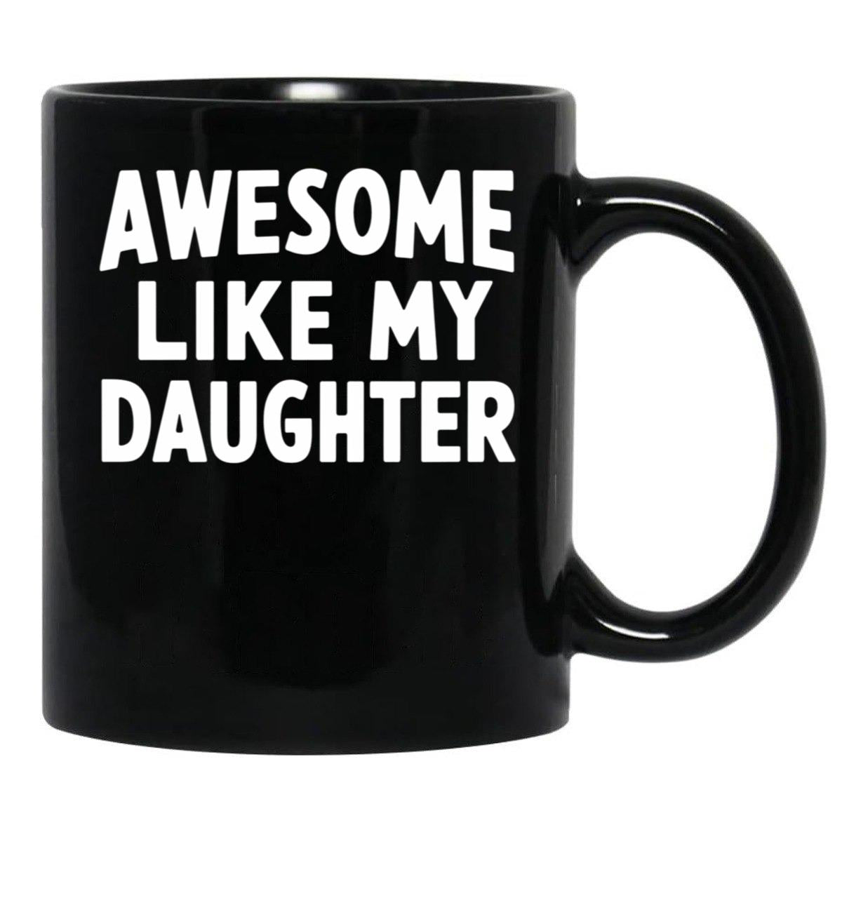 Awesome Like My Daughter Mug Dad Fathers And Mothers Day Black Coffee Mug - Black