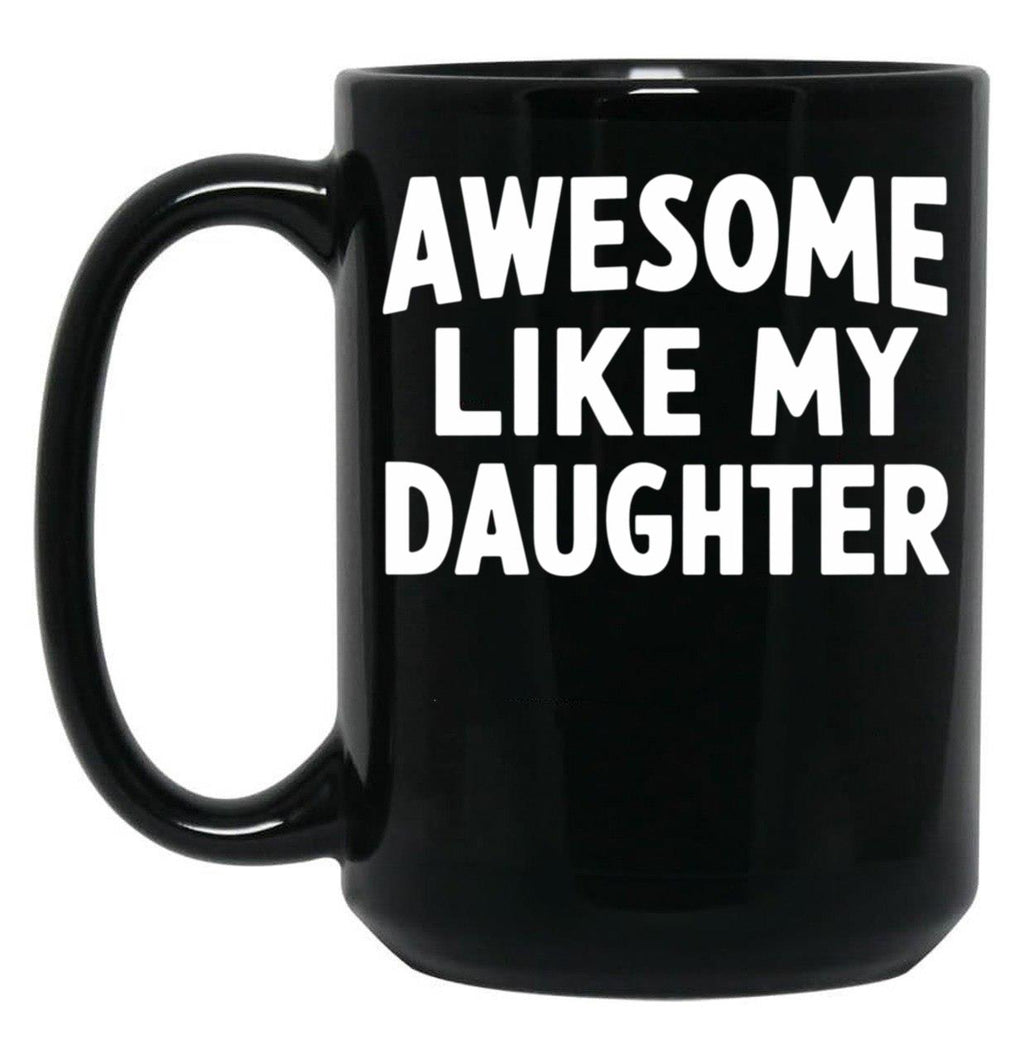 Awesome Like My Daughter Mug Dad Fathers And Mothers Day Black Coffee Mug