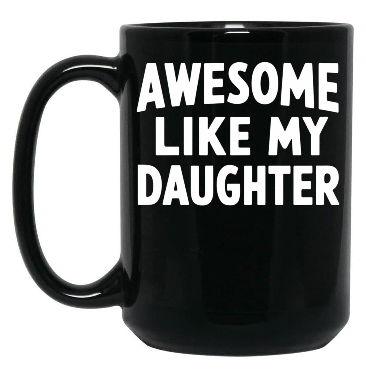 Awesome Like My Daughter Mug Dad Fathers And Mothers Day Black Coffee Mug