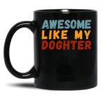 Awesome Like My Daughter Mug Dad Fathers Day Mug (1) Black Coffee Mug