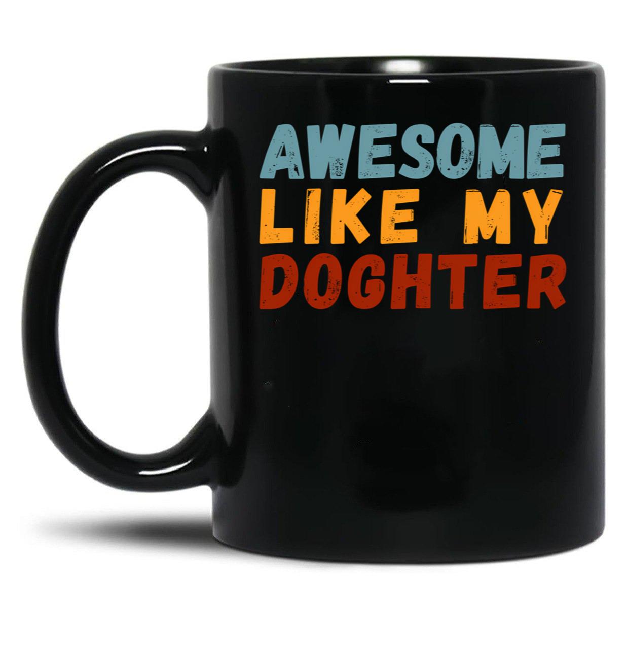 Awesome Like My Daughter Mug Dad Fathers Day Mug (1) Black Coffee Mug